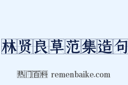 林贤良草范集造句是什么意思的图片